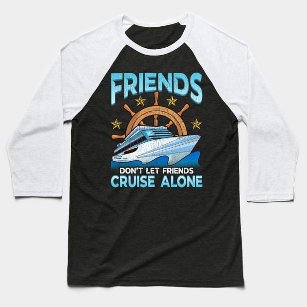 Friends Don't Let Friends Cruise Alone Cruising Baseball T-Shirt by theperfectpresents